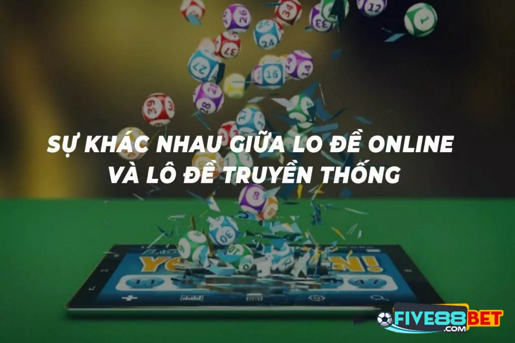 Lô đề truyền thống vs lô đề Five88