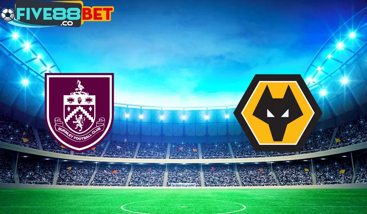 Soi kèo Burnley vs Wolverhampton 01h45 03/04/2024 Ngoại Hạng Anh