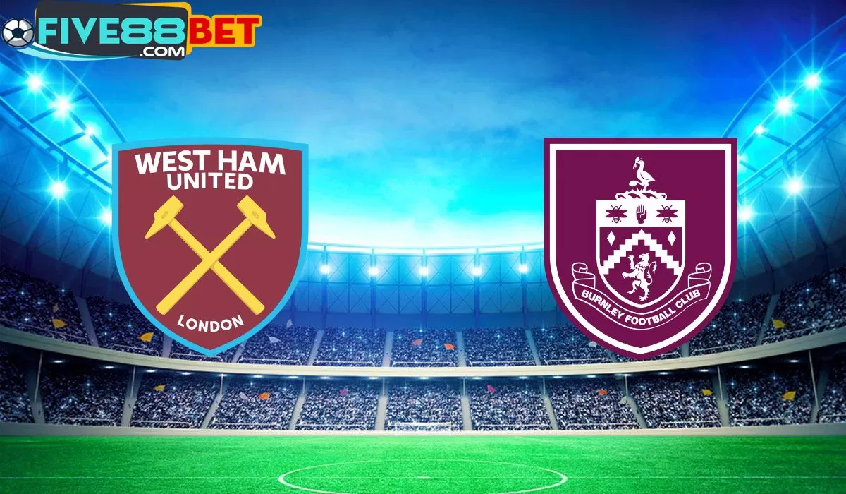 Soi kèo West Ham vs Burnley 21h00 10/03/2024 Ngoại Hạng Anh