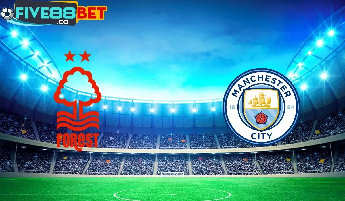 Soi kèo Nottingham Forest vs Man City 22h30 28/04/2024 Ngoại Hạng Anh